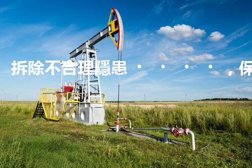 拆除不合理隱患，保障施工安全無(wú)憂